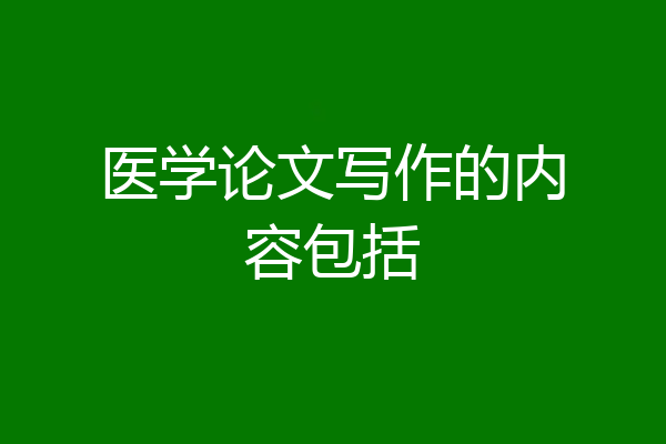 医学论文写作的内容包括
