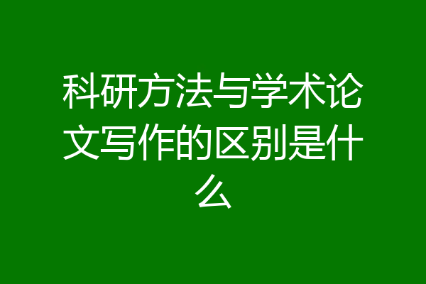 科研方法与学术论文写作的区别是什么