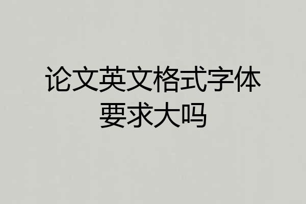 论文英文格式字体要求大吗
