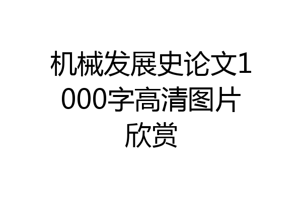 机械发展史论文1000字高清图片欣赏