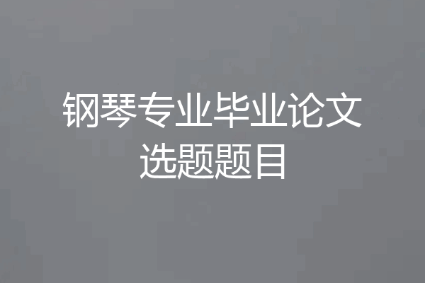 钢琴专业毕业论文选题题目