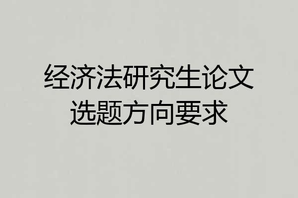 经济法研究生论文选题方向要求