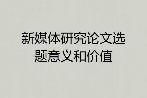 新媒体研究论文选题意义和价值