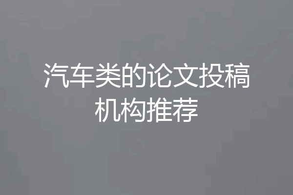 汽车类的论文投稿机构推荐