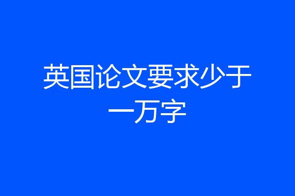 英国论文要求少于一万字