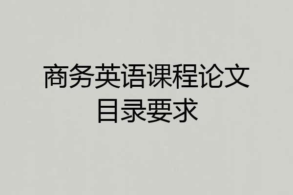 商务英语课程论文目录要求
