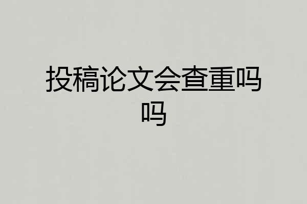 投稿论文会查重吗吗