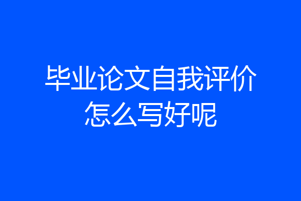 毕业论文自我评价怎么写好呢