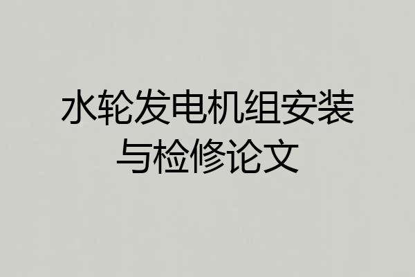 水轮发电机组安装与检修论文