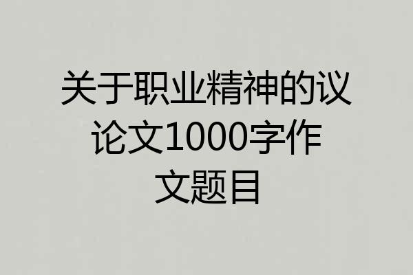 关于职业精神的议论文1000字作文题目