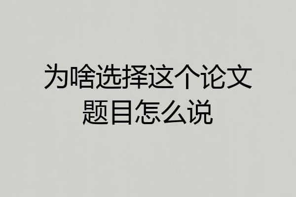 为啥选择这个论文题目怎么说