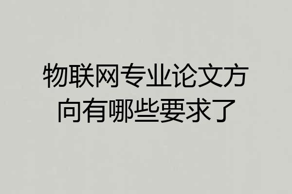 物联网专业论文方向有哪些要求了