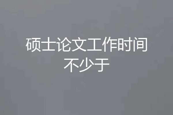 硕士论文工作时间不少于