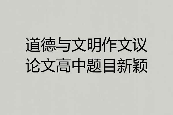 道德与文明作文议论文高中题目新颖