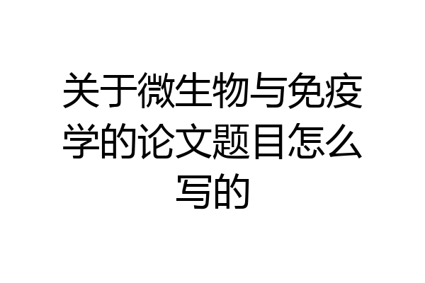 关于微生物与免疫学的论文题目怎么写的