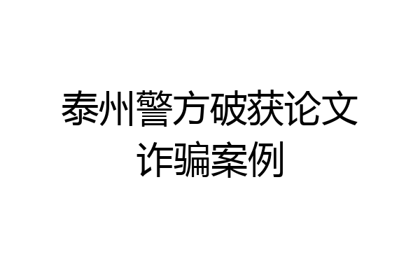 泰州警方破获论文诈骗案例