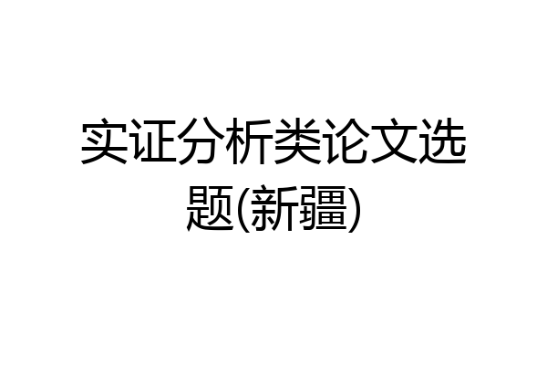 实证分析类论文选题(新疆)