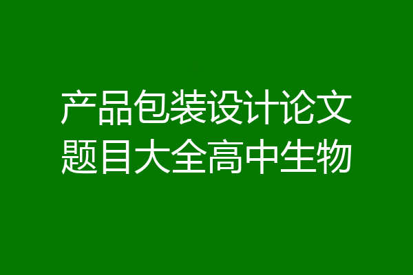 产品包装设计论文题目大全高中生物