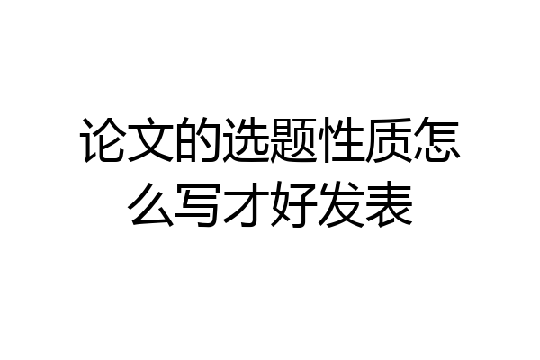 论文的选题性质怎么写才好发表