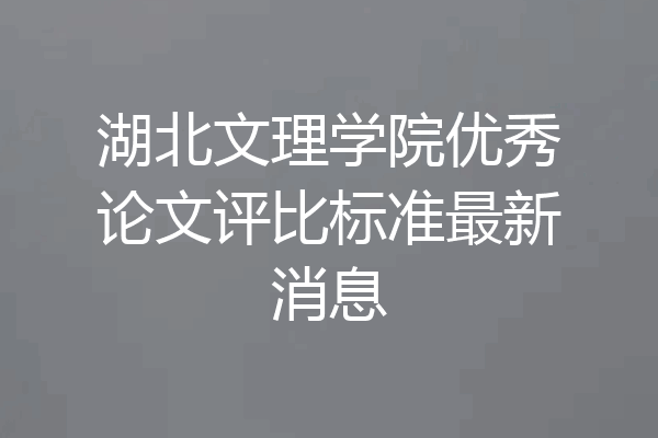 湖北文理学院优秀论文评比标准最新消息