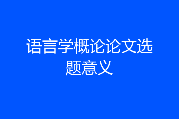 语言学概论论文选题意义
