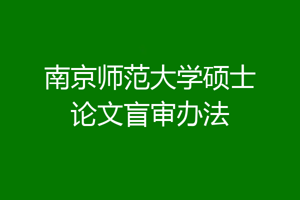 南京师范大学硕士论文盲审办法