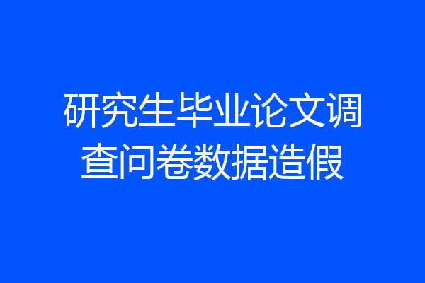 研究生毕业论文调查问卷数据造假