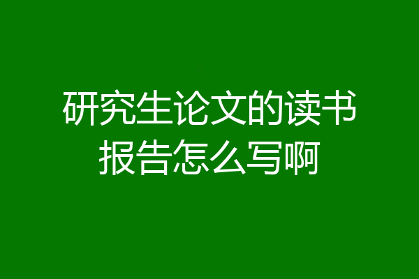 研究生论文的读书报告怎么写啊