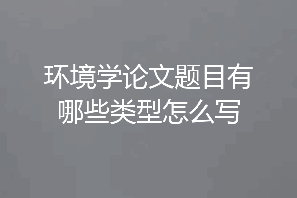 环境学论文题目有哪些类型怎么写