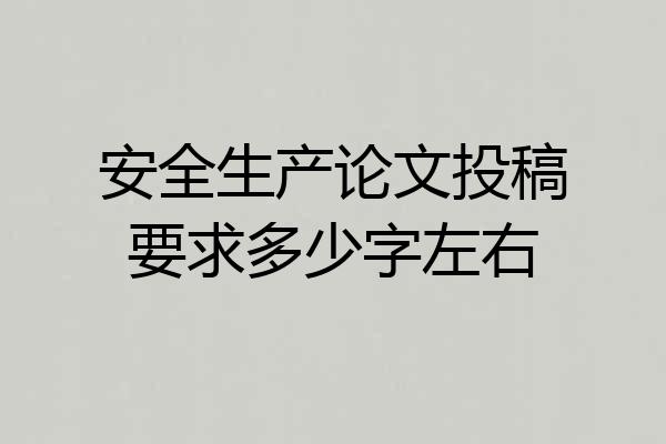 安全生产论文投稿要求多少字左右