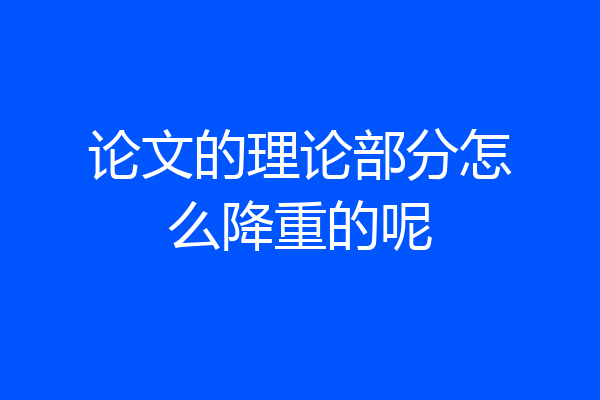 论文的理论部分怎么降重的呢