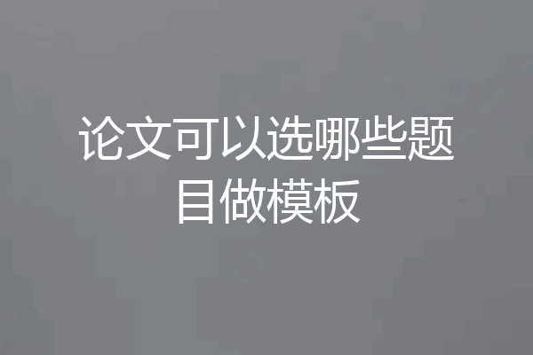 论文可以选哪些题目做模板