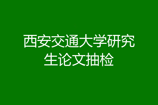 西安交通大学研究生论文抽检