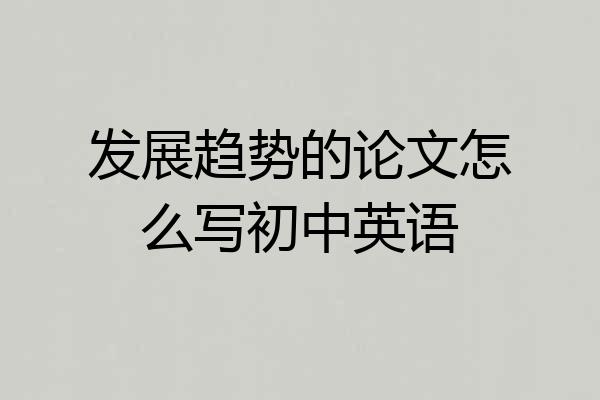 发展趋势的论文怎么写初中英语