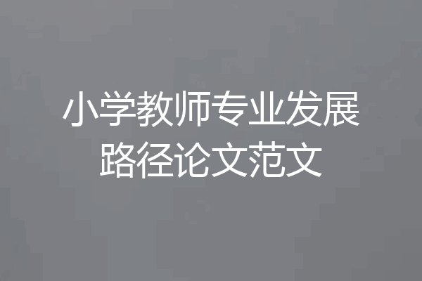 小学教师专业发展路径论文范文