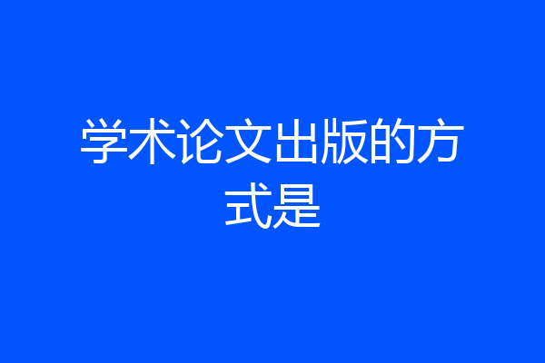 学术论文出版的方式是