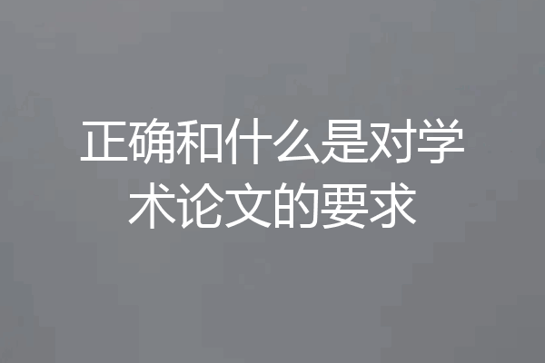 正确和什么是对学术论文的要求
