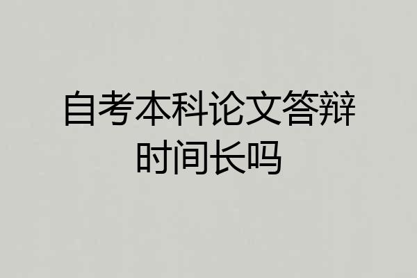 自考本科论文答辩时间长吗