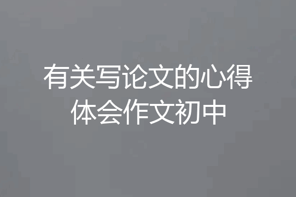 有关写论文的心得体会作文初中