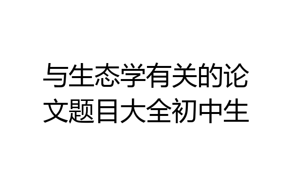 与生态学有关的论文题目大全初中生