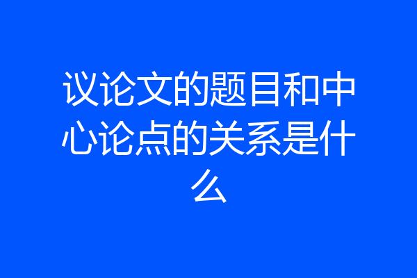 议论文的题目和中心论点的关系是什么