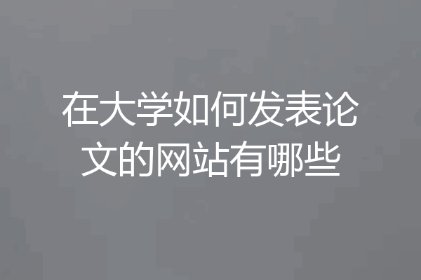 在大学如何发表论文的网站有哪些