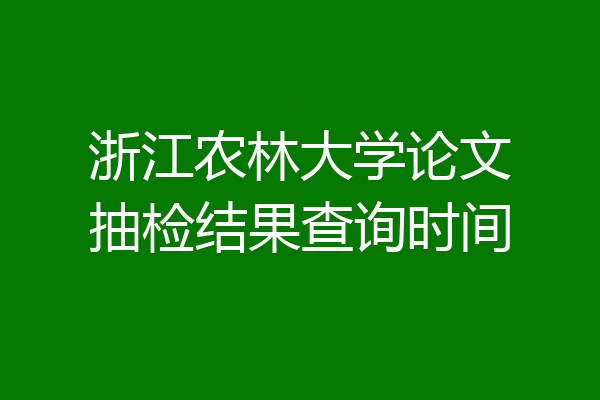 浙江农林大学论文抽检结果查询时间