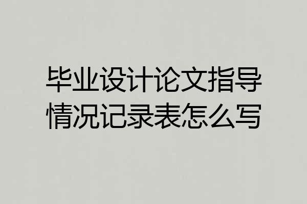 毕业设计论文指导情况记录表怎么写