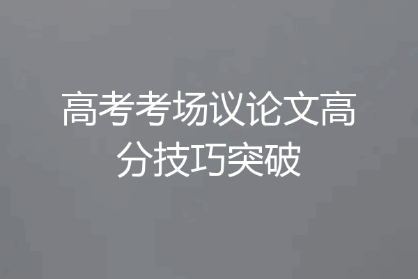 高考考场议论文高分技巧突破