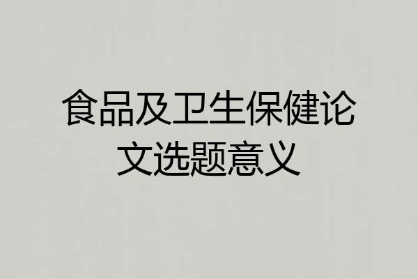 食品及卫生保健论文选题意义