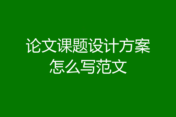 论文课题设计方案怎么写范文