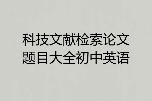 科技文献检索论文题目大全初中英语