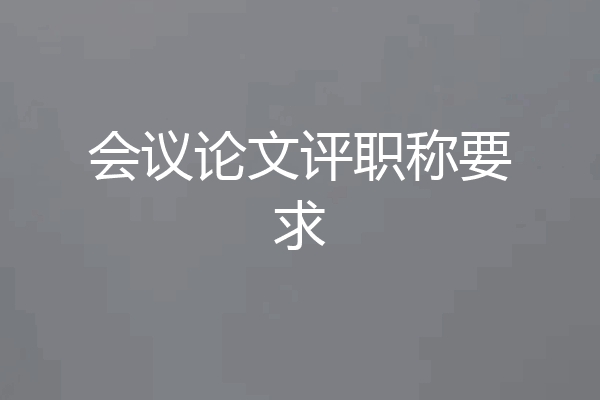 会议论文评职称要求