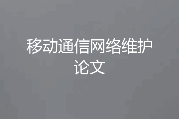 移动通信网络维护论文